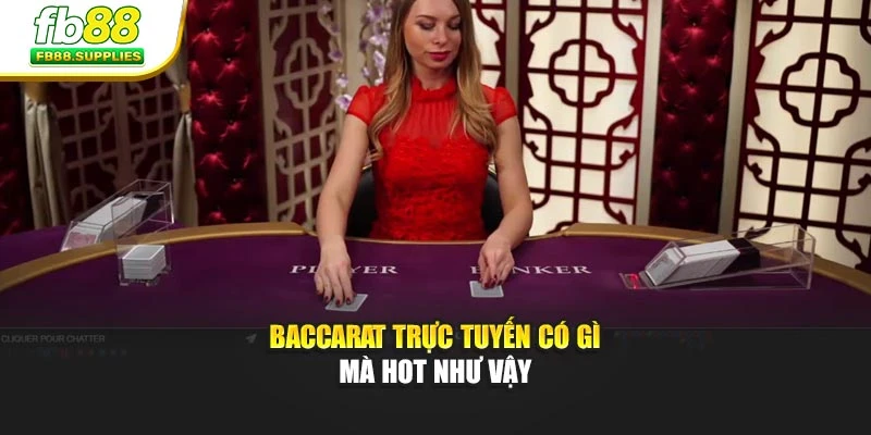 Baccarat trực tuyến có gì mà hot như vậy