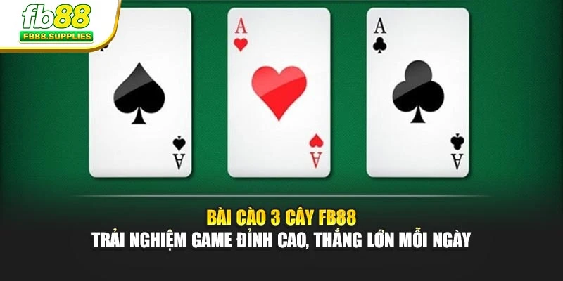 Bài Cào 3 Cây FB88 – Trải Nghiệm Game Đỉnh Cao, Thắng Lớn Mỗi Ngày