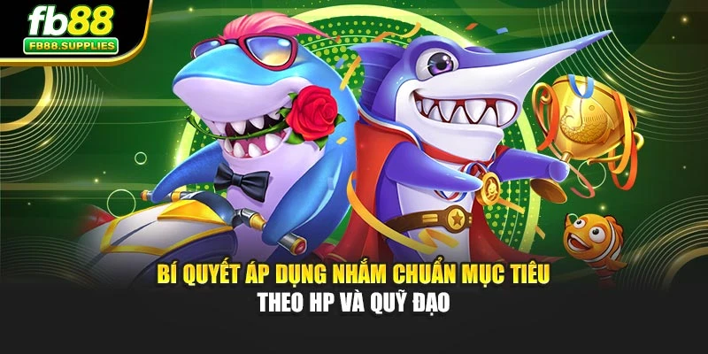 Bí quyết áp dụng nhắm chuẩn mục tiêu theo HP và quỹ đạo