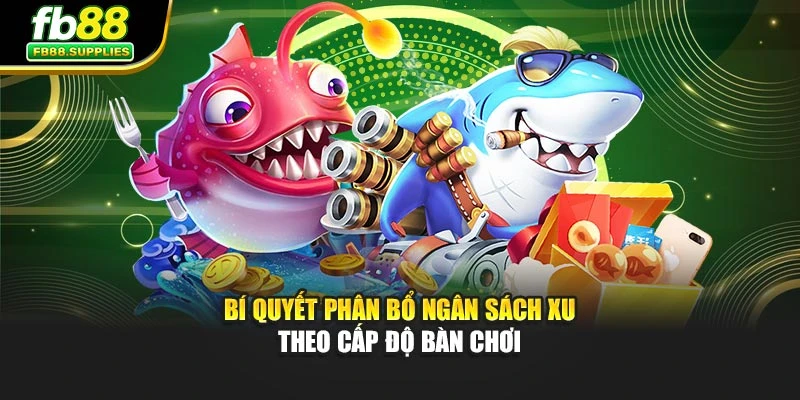 Bí quyết phân bổ ngân sách xu theo cấp độ bàn chơi