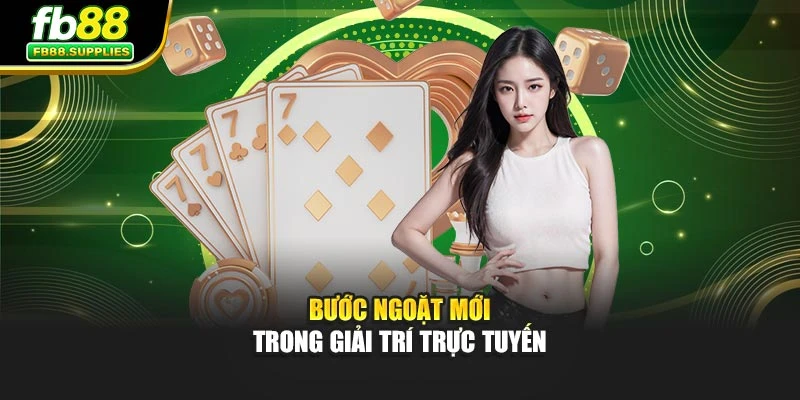 Bước ngoặt mới trong giải trí trực tuyến