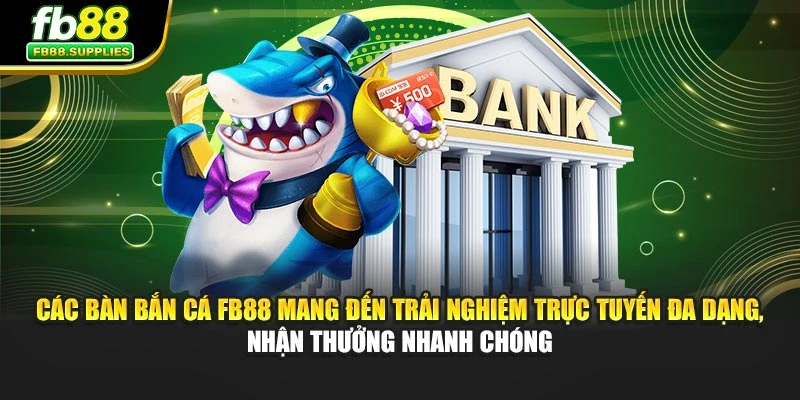 Các bàn bắn cá FB88 mang đến trải nghiệm trực tuyến đa dạng, nhận thưởng nhanh chóng