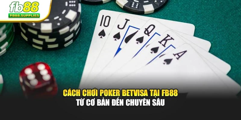 Cách Chơi Poker Betvisa Tại Fb88 Từ Cơ Bản Đến Chuyên Sâu