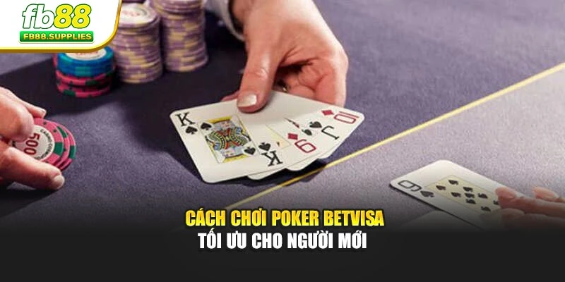  Cách chơi Poker Betvisa tối ưu cho người mới