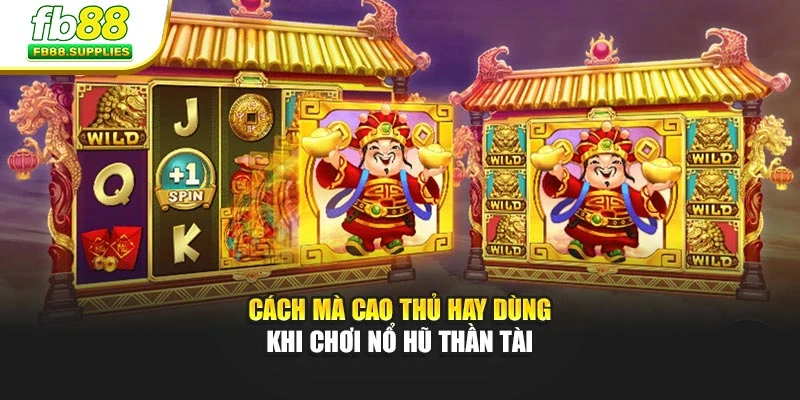 Cách mà cao thủ hay dùng khi chơi Nổ Hũ Thần Tài