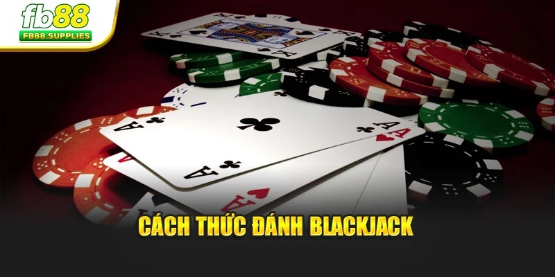 Cách thức đánh Blackjack