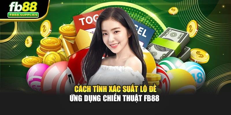 Cách Tính Xác Suất Lô Đề - Ứng Dụng Chiến Thuật Fb88 