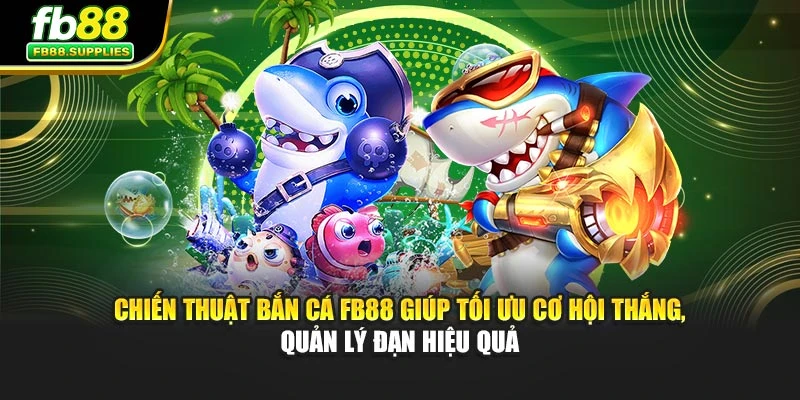 Chiến thuật bắn cá FB88 giúp tối ưu cơ hội thắng, quản lý đạn hiệu quả