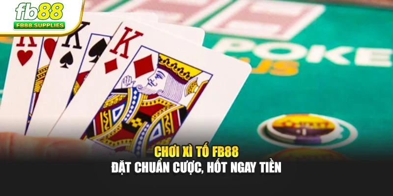 Chơi Xì Tố FB88 – Đặt Chuẩn Cược, Hốt Ngay Tiền