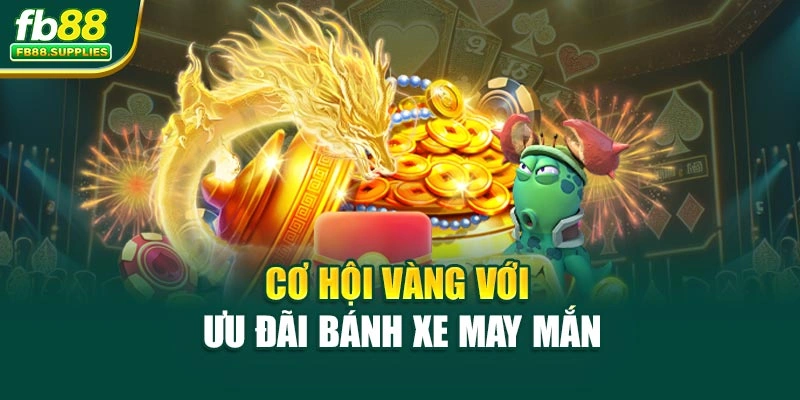 Cơ hội vàng với ưu đãi bánh xe may mắn