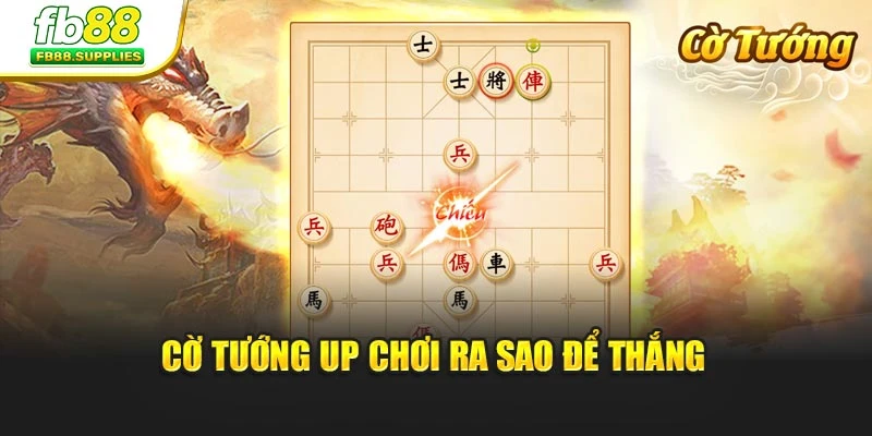 Cờ tướng up chơi ra sao để thắng