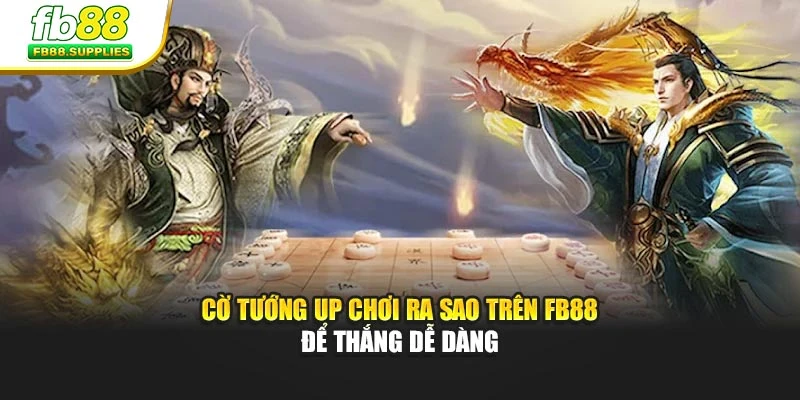 Cờ Tướng Up Chơi Ra Sao Trên Fb88 Để Thắng Dễ Dàng