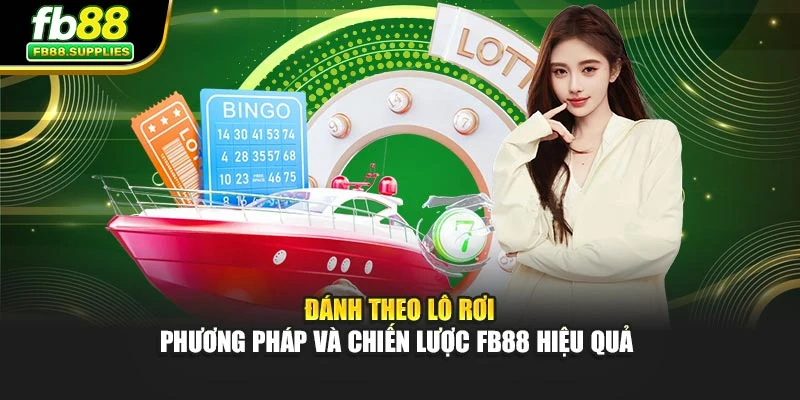 Đánh Theo Lô Rơi - Phương Pháp Và Chiến Lược Fb88 Hiệu Quả 