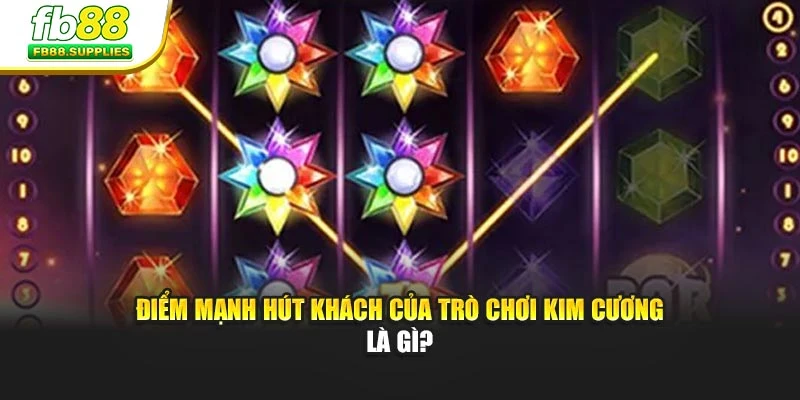 Điểm mạnh hút khách của Trò chơi Kim Cương là gì?