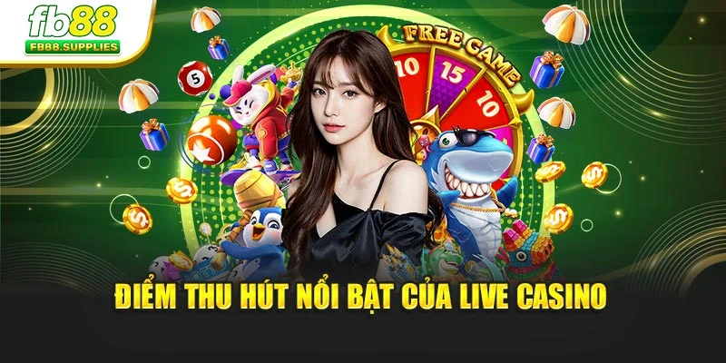 Điểm thu hút nổi bật của live casino