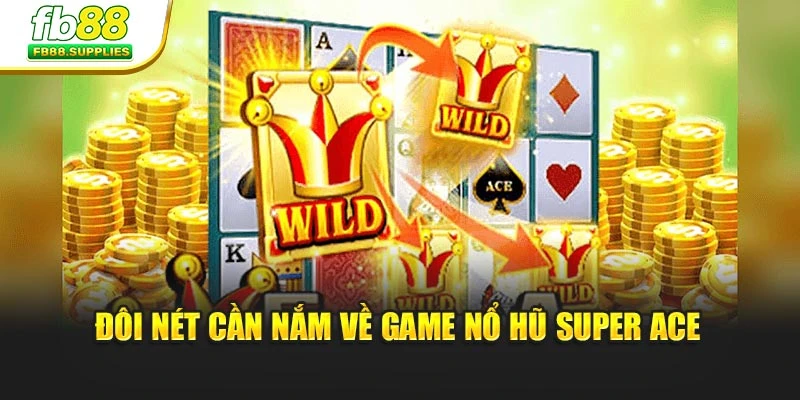 Đôi nét cần nắm về game Nổ Hũ Super Ace