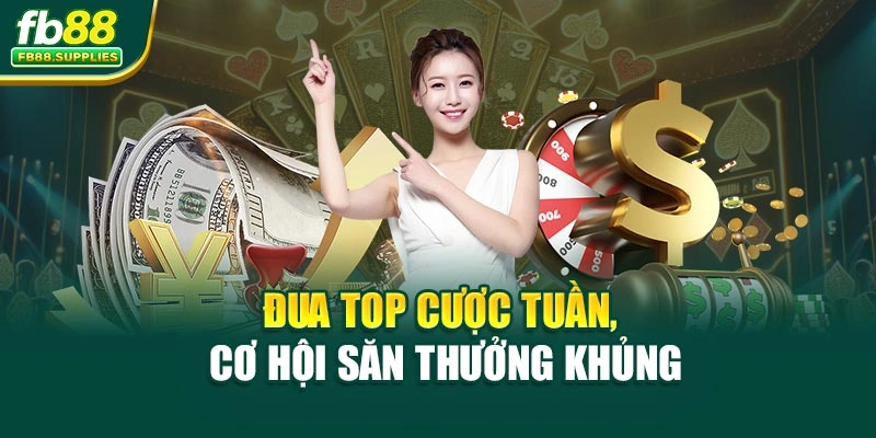 Đua top cược tuần, cơ hội săn thưởng khủng