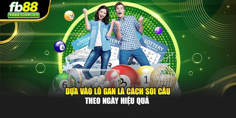 Dựa vào lô gan là cách soi cầu theo ngày hiệu quả 