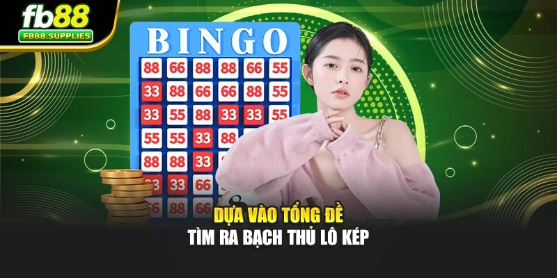 Dựa vào tổng đề tìm ra bạch thủ lô kép