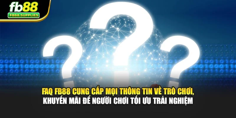 FAQ FB88 cung cấp mọi thông tin về trò chơi, khuyến mãi để người chơi tối ưu trải nghiệm