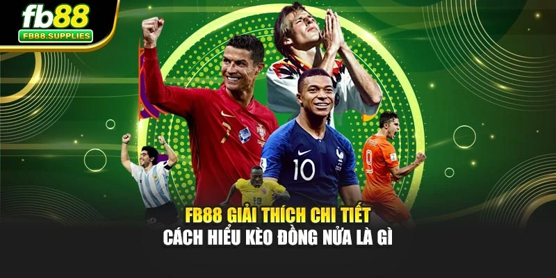 FB88 giải thích chi tiết cách hiểu kèo đồng nửa là gì