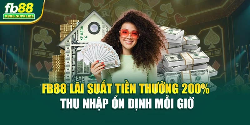 Fb88 Lãi Suất Tiền Thưởng 200% – Thu Nhập Ổn Định Mỗi Giờ
