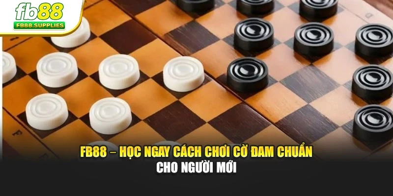 Fb88 – Học Ngay Cách Chơi Cờ Đam Chuẩn Cho Người Mới