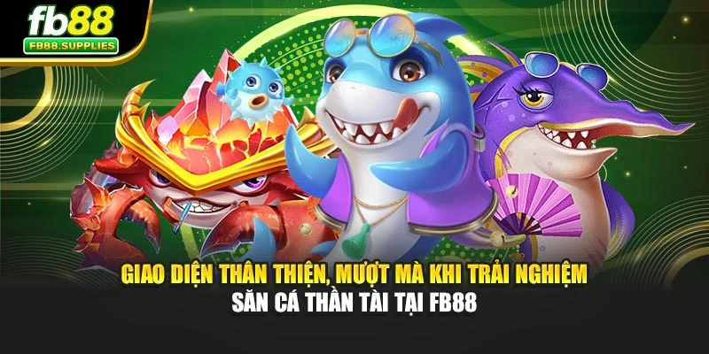Giao diện thân thiện, mượt mà khi trải nghiệm săn cá thần tài tại FB88