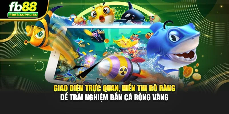 Giao diện trực quan, hiển thị rõ ràng để trải nghiệm bắn cá rồng vàng