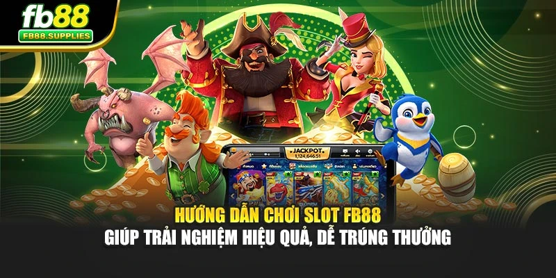 Hướng dẫn chơi slot FB88 giúp trải nghiệm hiệu quả, dễ trúng thưởng