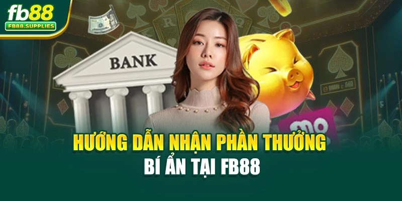 Hướng dẫn nhận phần thưởng bí ẩn tại Fb88