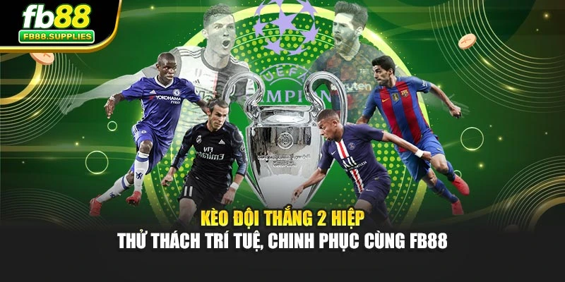 Kèo Đội Thắng 2 Hiệp – Thử Thách Trí Tuệ, Chinh Phục Cùng FB88