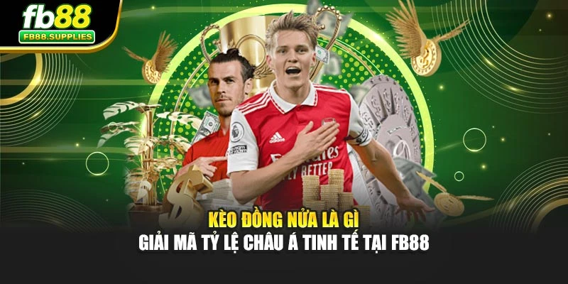 Kèo Đồng Nửa Là Gì – Giải Mã Tỷ Lệ Châu Á Tinh Tế Tại FB88