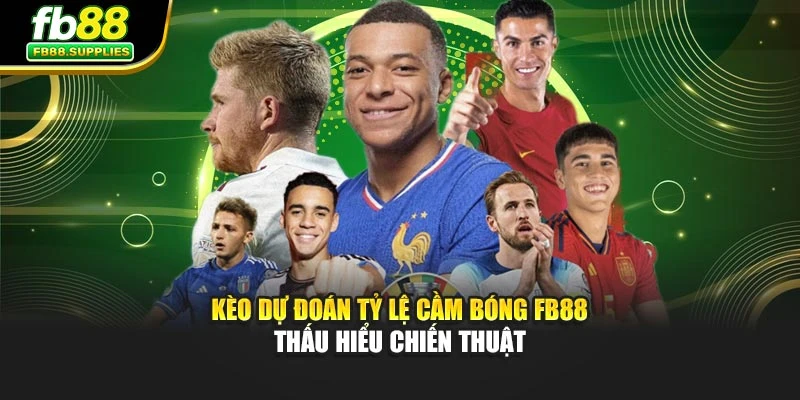 Kèo Dự Đoán Tỷ Lệ Cầm Bóng FB88 – Thấu Hiểu Chiến Thuật