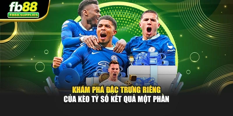 Khám phá đặc trưng riêng của kèo tỷ số kết quả một phần