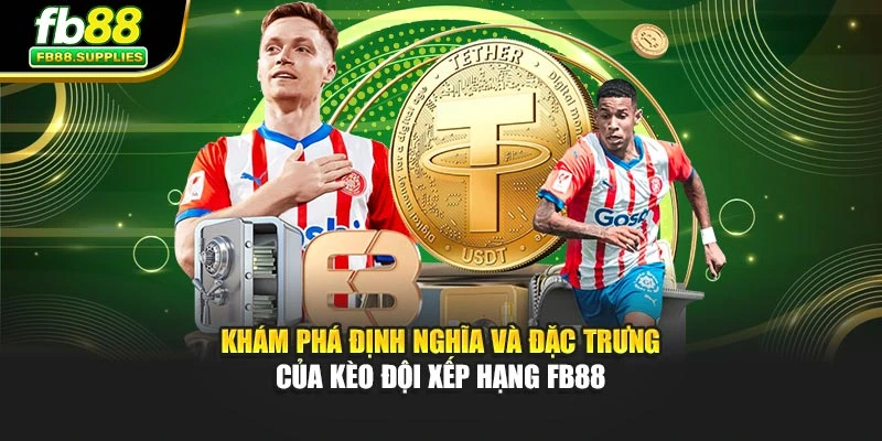 Khám phá định nghĩa và đặc trưng của kèo đội xếp hạng FB88