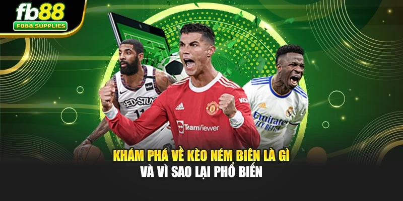 Khám phá về kèo ném biên là gì và vì sao lại phổ biến