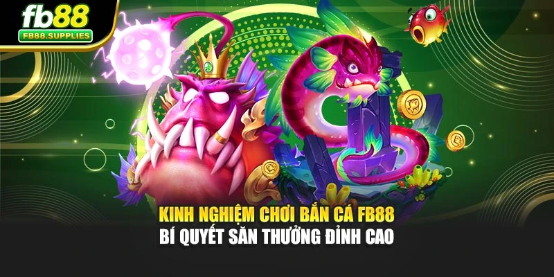 Kinh Nghiệm Chơi Bắn Cá FB88 – Bí Quyết Săn Thưởng Đỉnh Cao