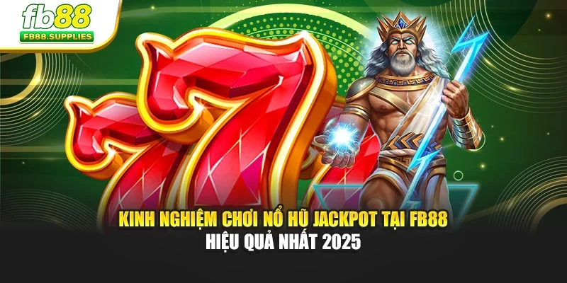 Kinh Nghiệm Chơi Nổ Hũ Jackpot Tại FB88 Hiệu Quả Nhất 2025