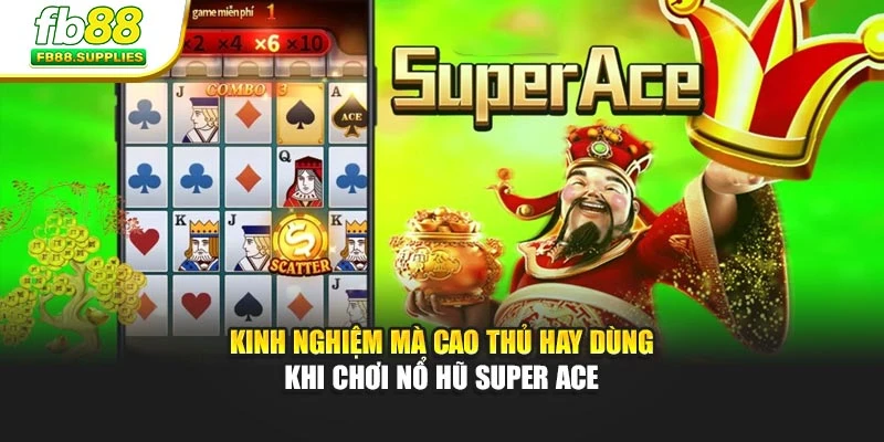 Kinh nghiệm mà cao thủ hay dùng khi chơi Nổ Hũ Super Ace
