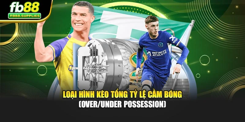 Loại hình kèo tổng tỷ lệ cầm bóng (Over/Under Possession)