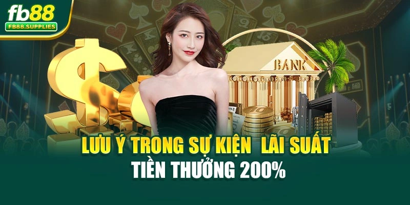 Lưu ý trong sự kiện lãi suất tiền thưởng 200%