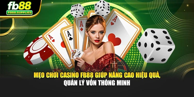 Mẹo chơi Casino FB88 giúp nâng cao hiệu quả, quản lý vốn thông minh