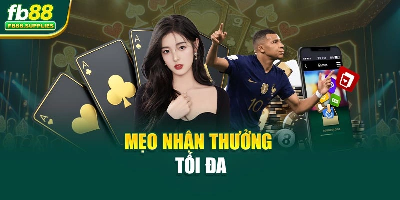 Mẹo nhận thưởng tối đa