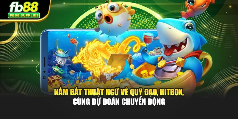Nắm bắt thuật ngữ về quỹ đạo, hitbox, cùng dự đoán chuyển động