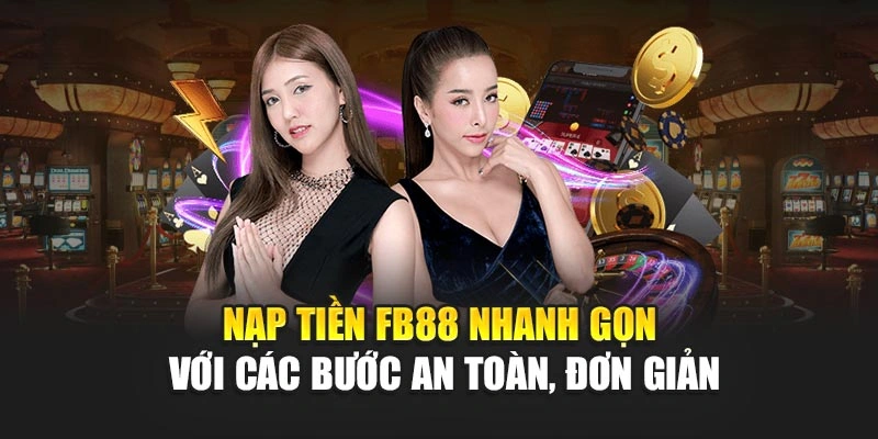 Nạp tiền FB88 nhanh gọn với các bước an toàn, đơn giản Nạp tiền FB88 nhanh gọn với các bước an toàn, đơn giản