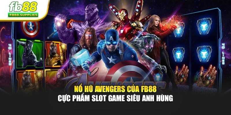 Nổ Hũ Avengers Của FB88 – Cực Phẩm Slot Game Siêu Anh Hùng