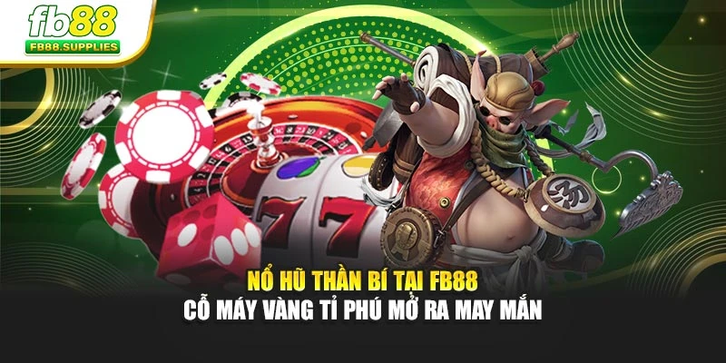 Nổ Hũ Thần Bí Tại FB88 – Cỗ Máy Vàng Tỉ Phú Mở Ra May Mắn