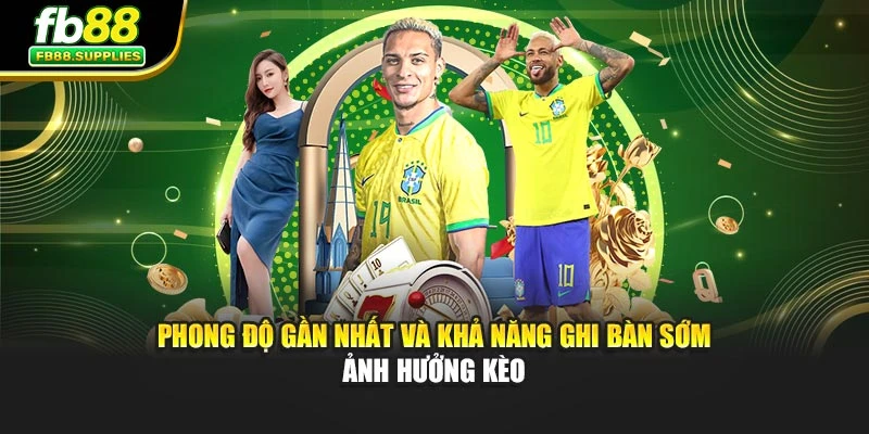 Phong độ gần nhất và khả năng ghi bàn sớm ảnh hưởng kèo