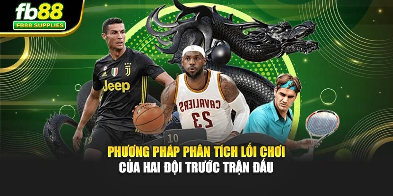 Phương pháp phân tích lối chơi của hai đội trước trận đấu